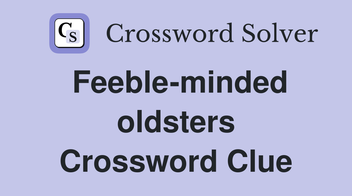Feeble-minded oldsters Crossword Clue