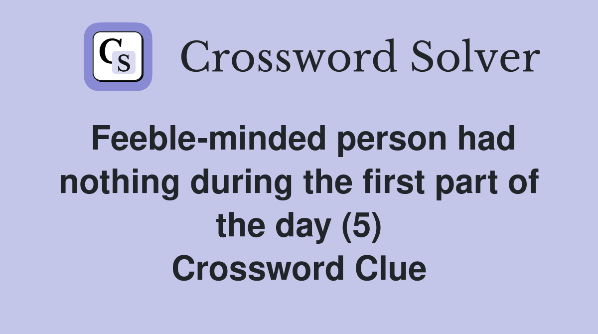 Feeble-minded person had nothing during the first part of the day (5) Crossword Clue