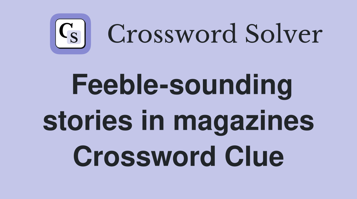 Feeble-sounding stories in magazines Crossword Clue