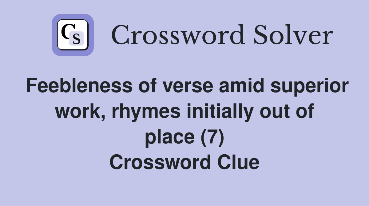 Feebleness of verse amid superior work, rhymes initially out of place (7) Crossword Clue