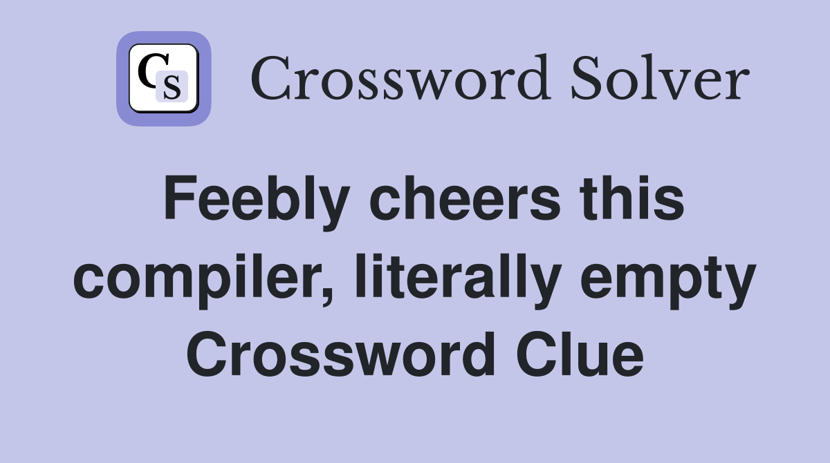 Feebly cheers this compiler, literally empty Crossword Clue
