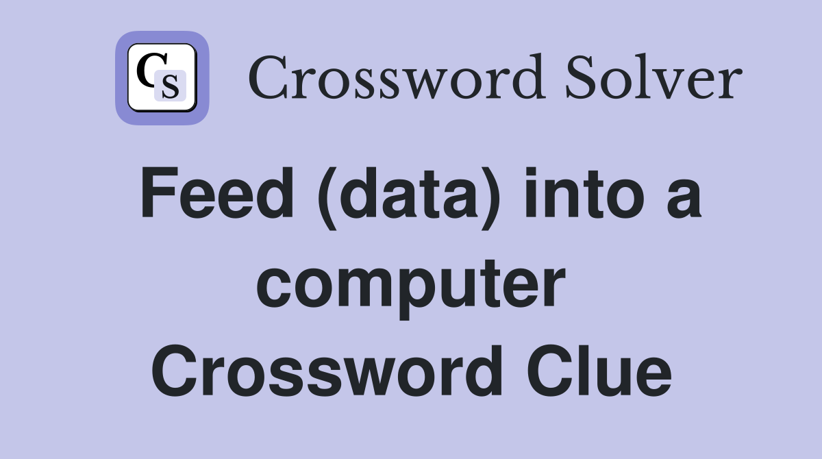 Feed (data) into a computer Crossword Clue
