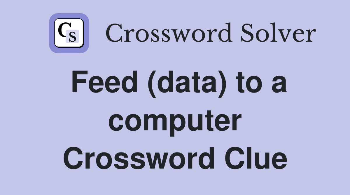 Feed (data) to a computer Crossword Clue