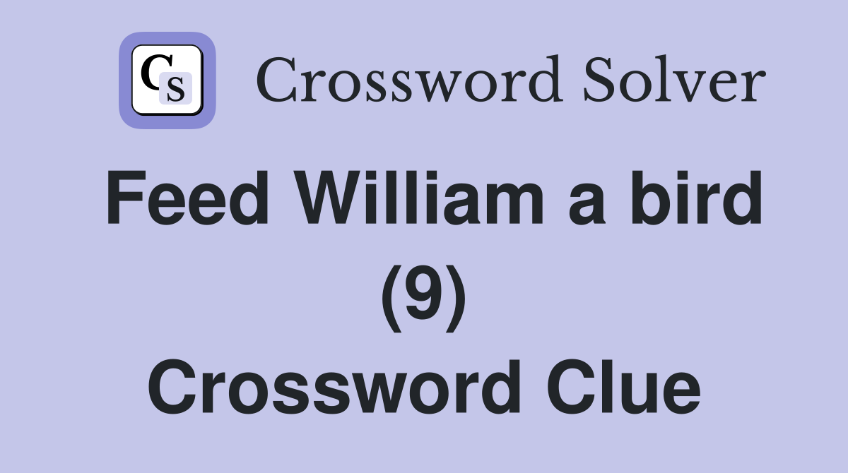 Feed William a bird (9) Crossword Clue
