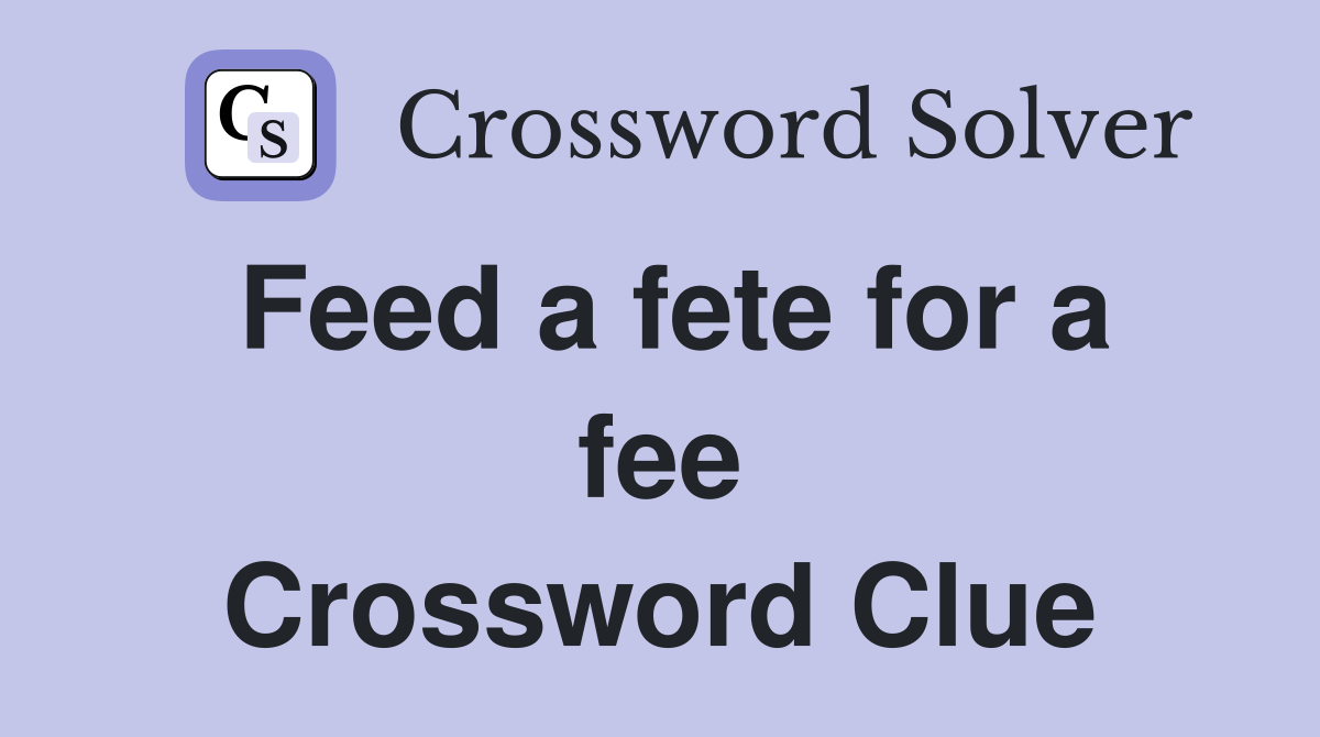 Feed a fete for a fee Crossword Clue