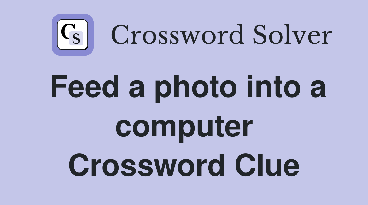 Feed a photo into a computer Crossword Clue