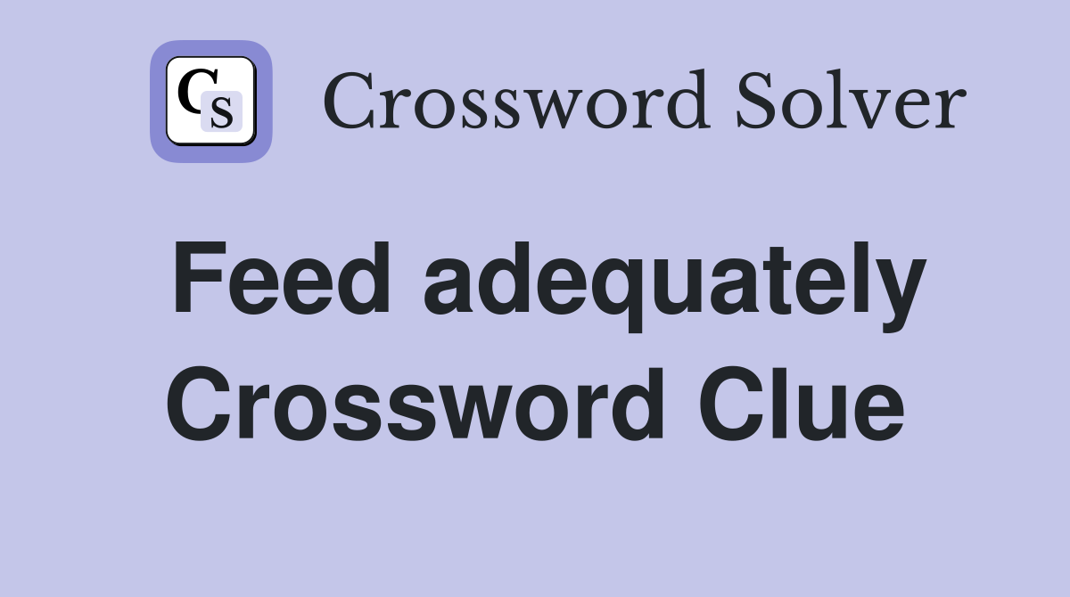 Feed adequately Crossword Clue