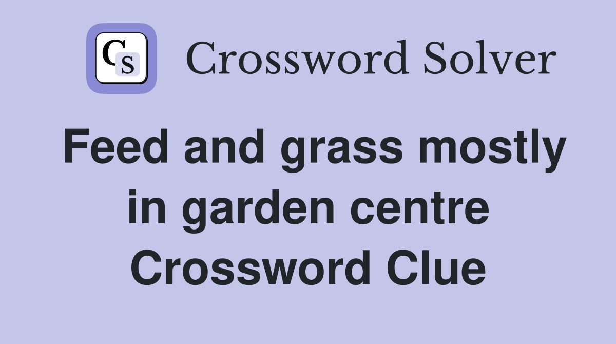 Feed and grass mostly in garden centre Crossword Clue