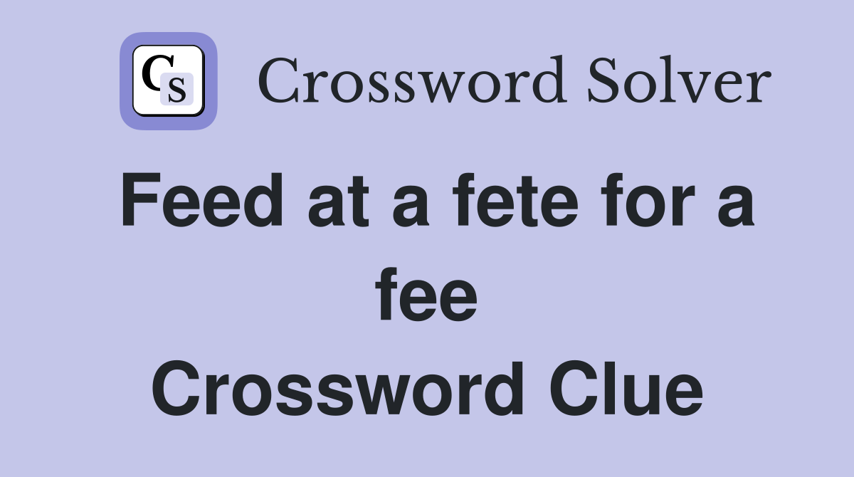 Feed at a fete for a fee Crossword Clue