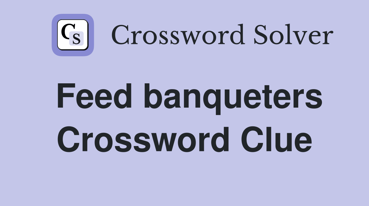 Feed banqueters Crossword Clue