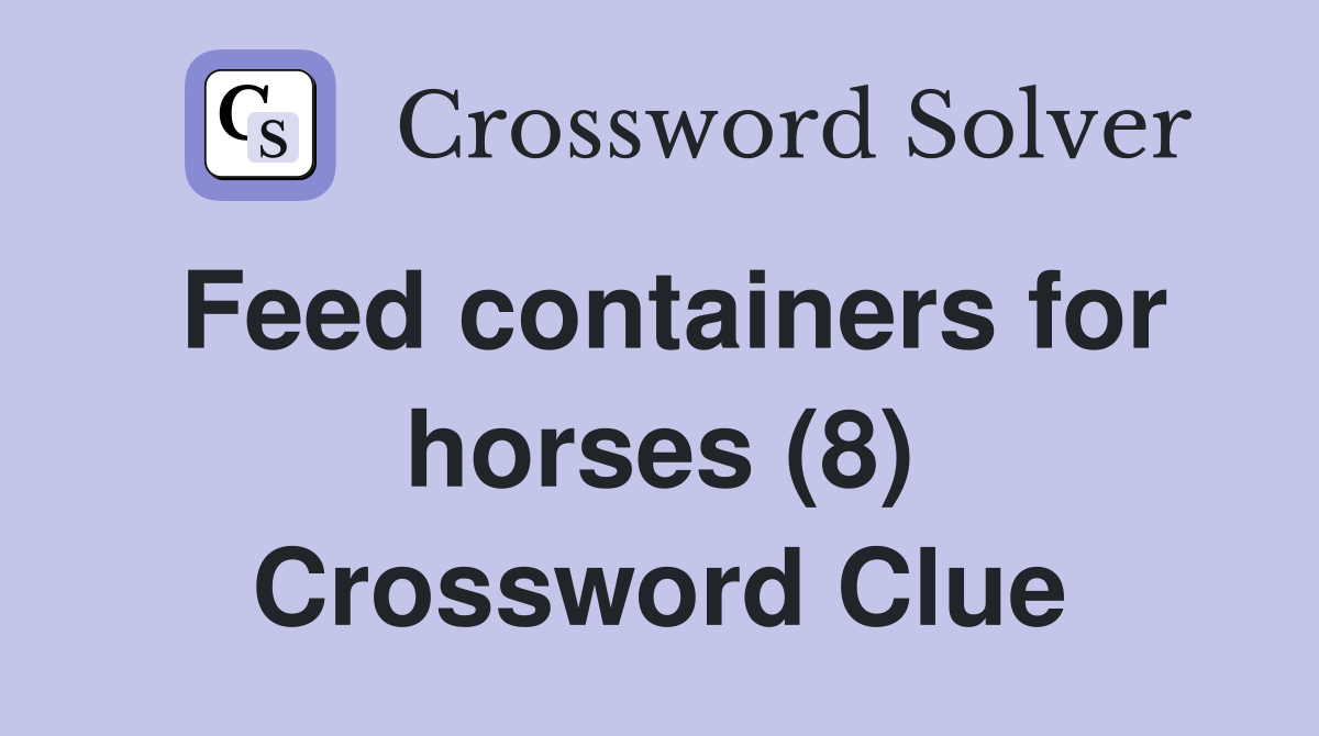 Feed containers for horses (8) Crossword Clue