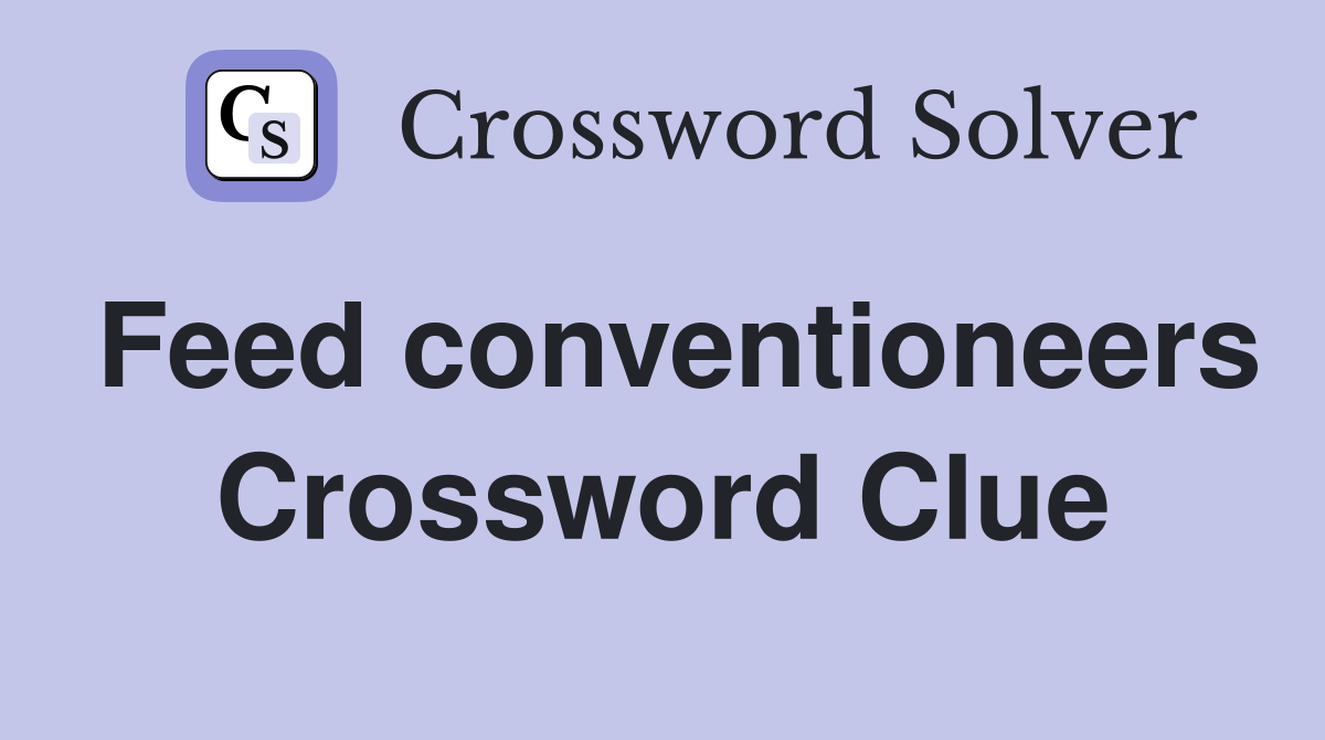 Feed conventioneers Crossword Clue