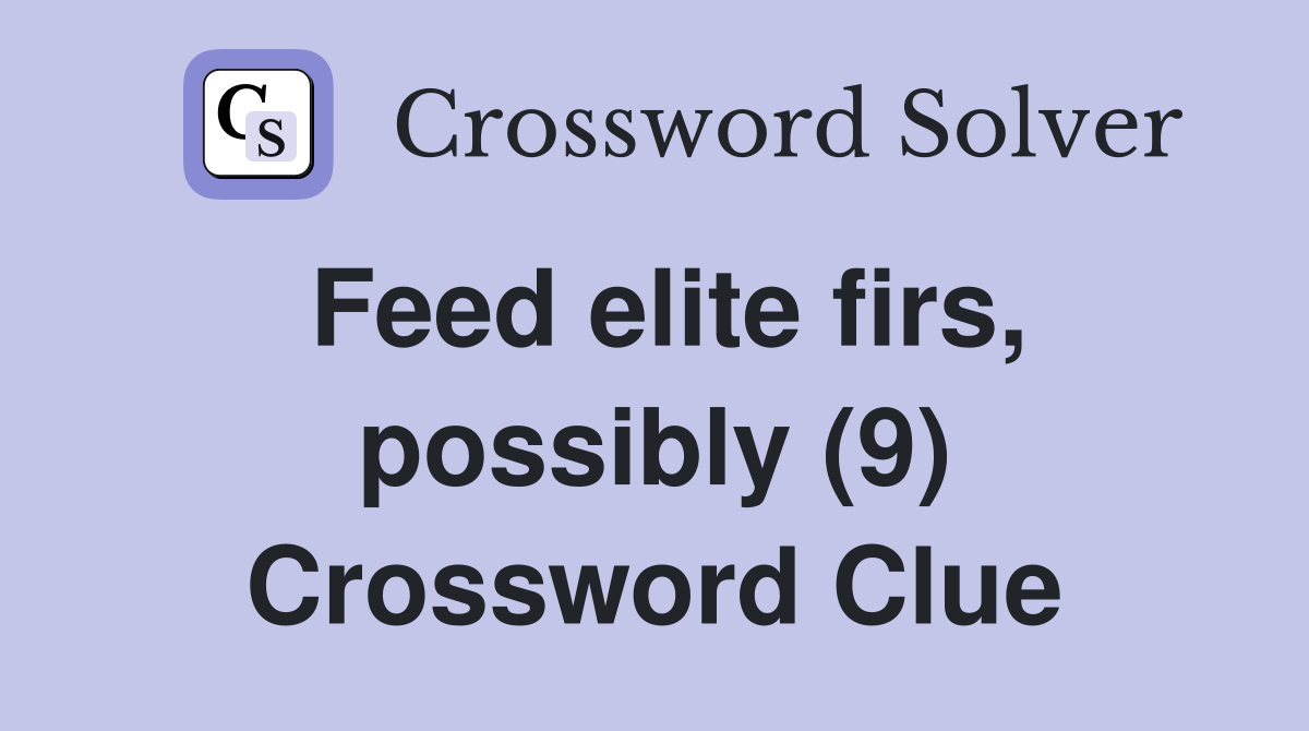 Feed elite firs, possibly (9) Crossword Clue
