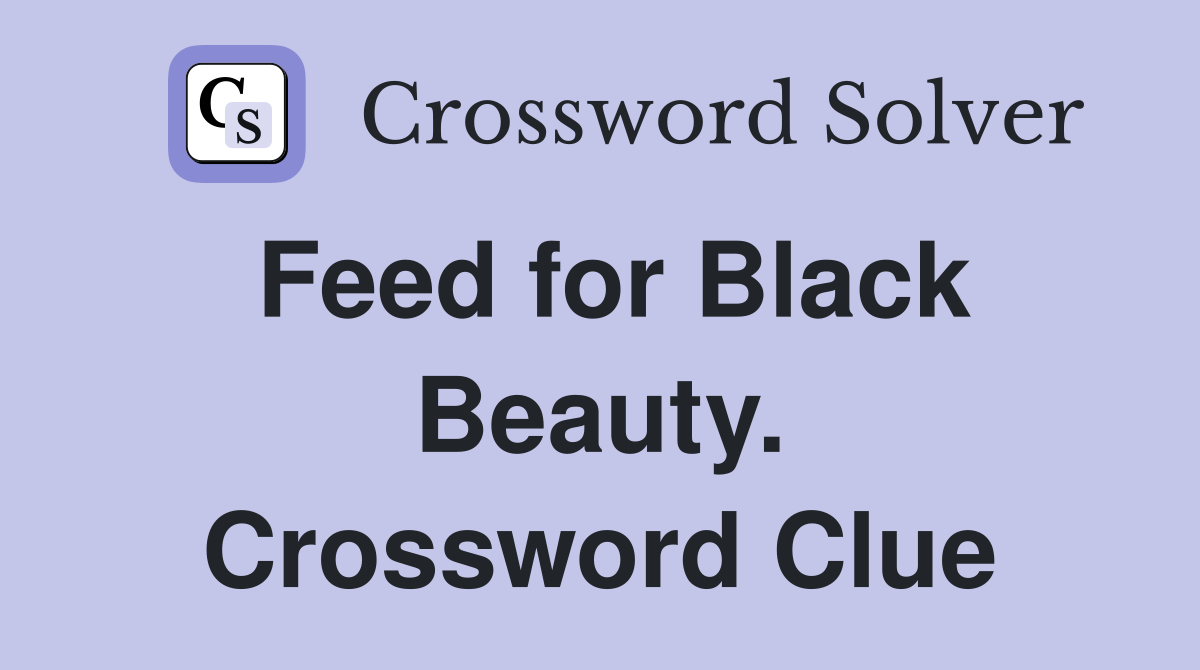 Feed for Black Beauty. Crossword Clue