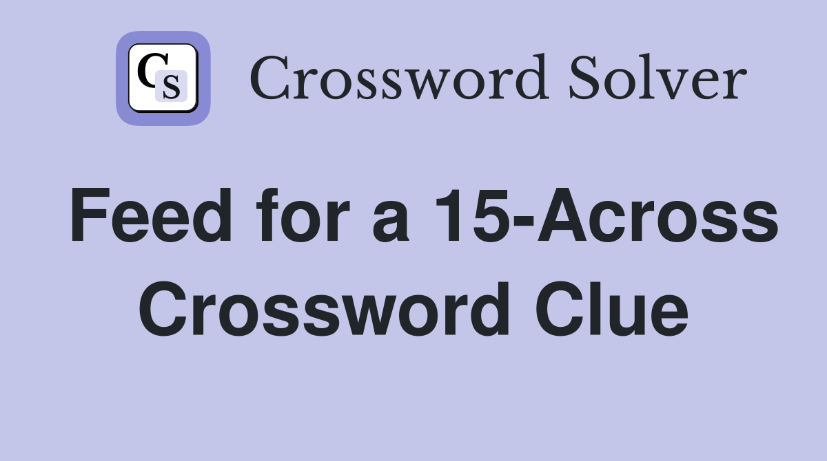 Feed for a 15-Across Crossword Clue