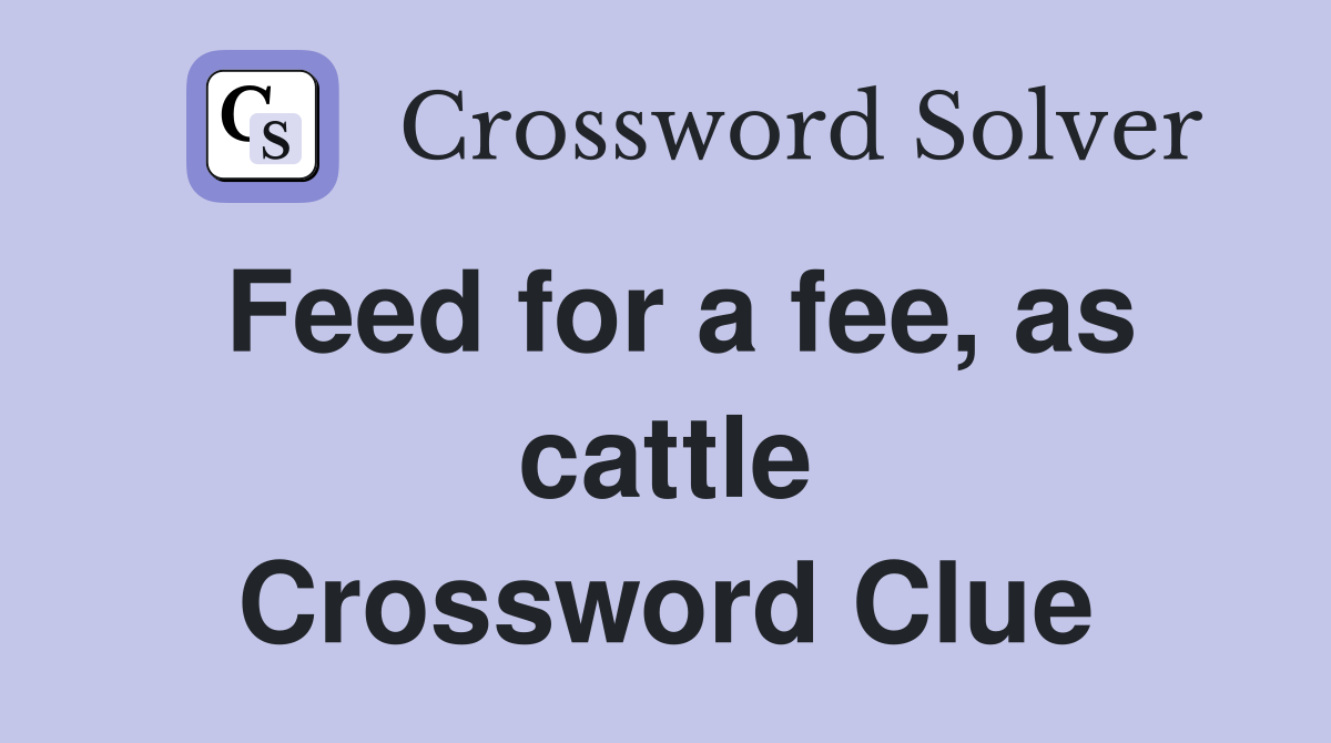 Feed for a fee, as cattle Crossword Clue