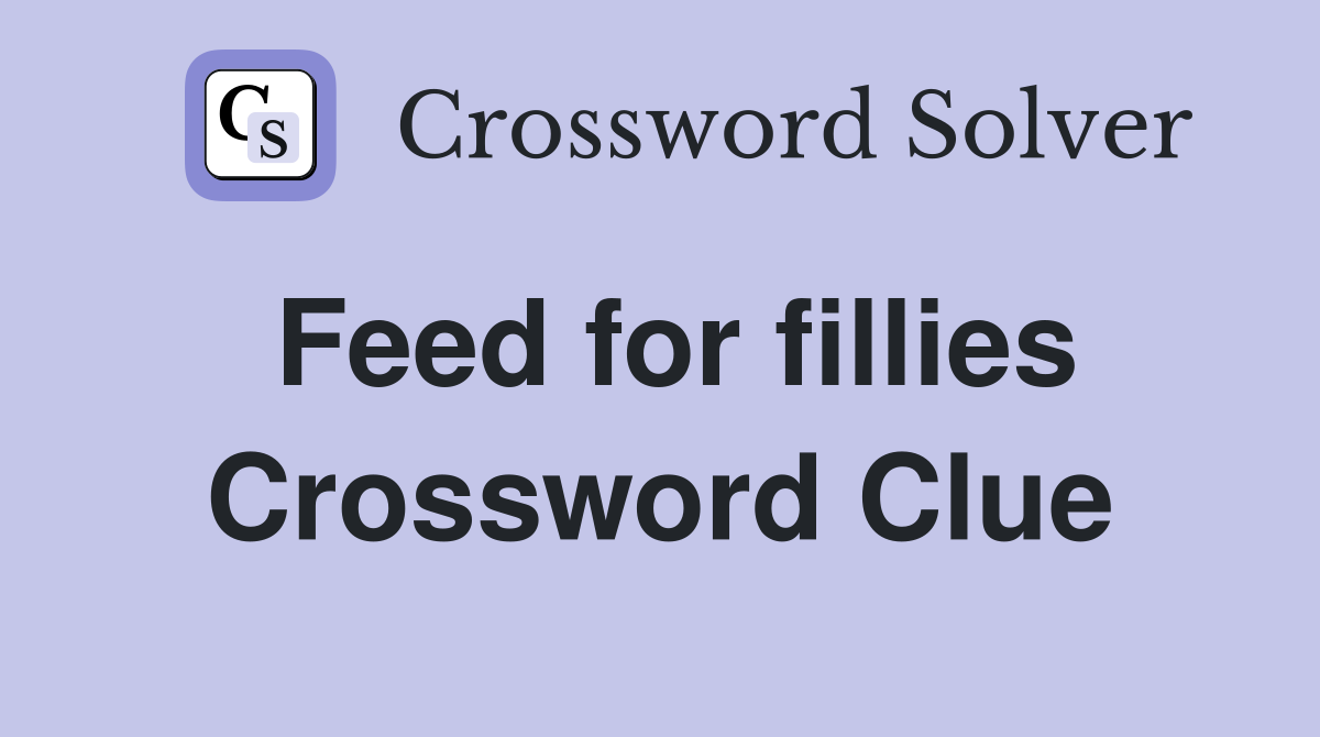 Feed for fillies Crossword Clue