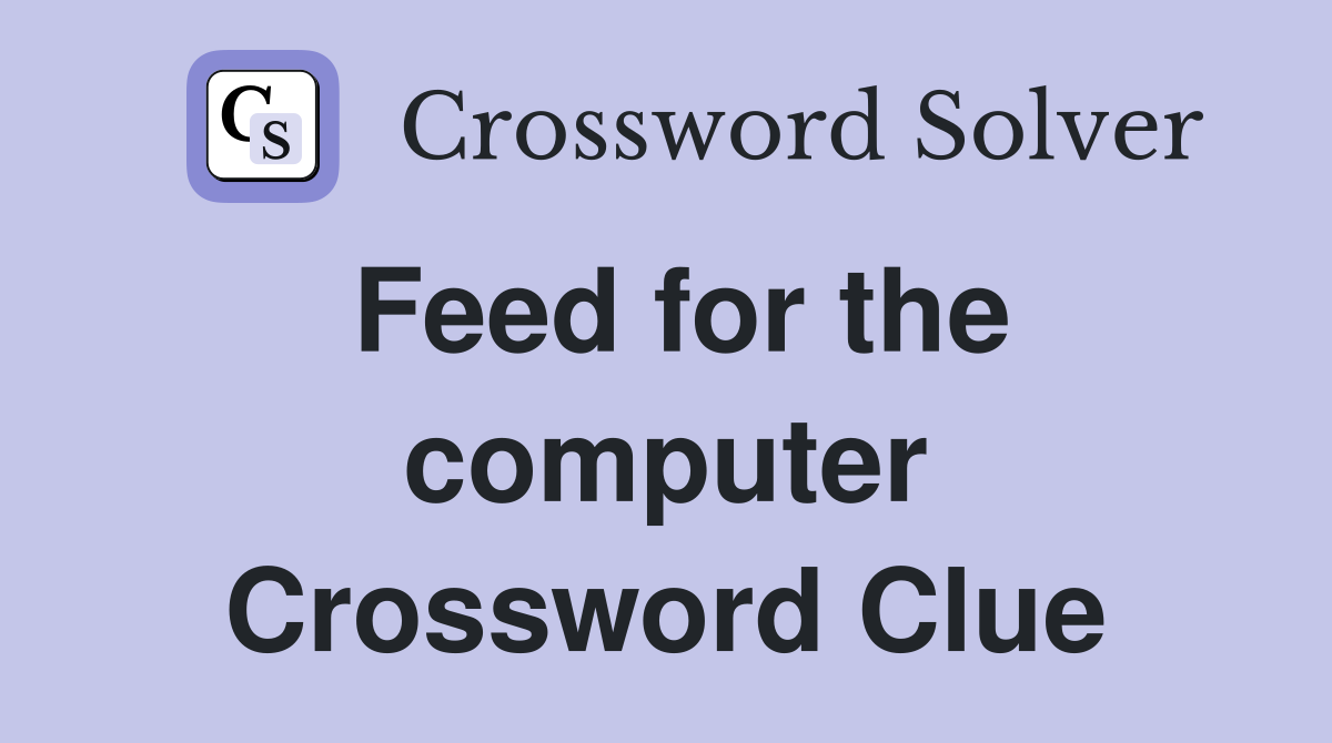 Feed for the computer Crossword Clue
