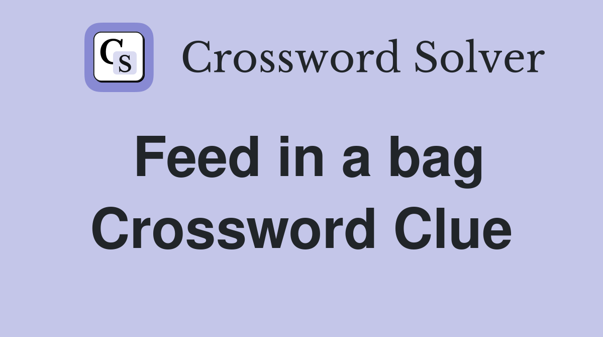 Feed in a bag Crossword Clue