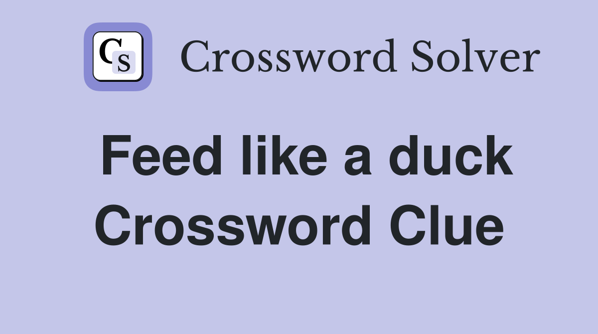 Feed like a duck Crossword Clue