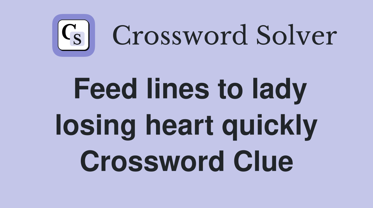 Feed lines to lady losing heart quickly Crossword Clue