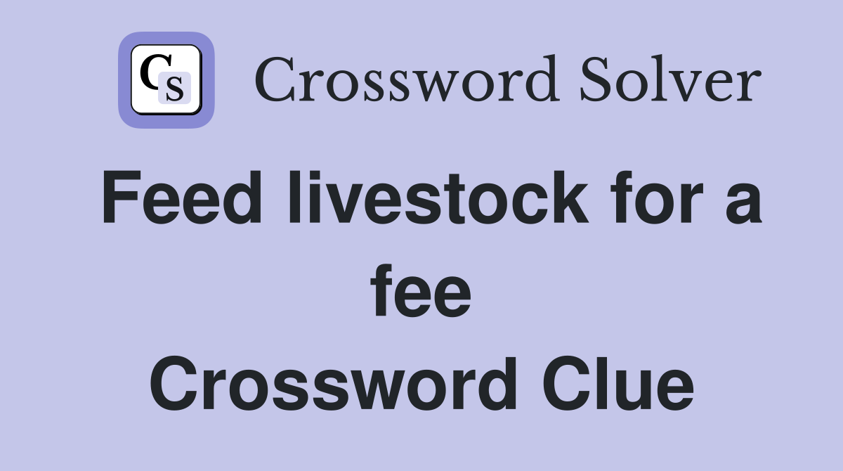 Feed livestock for a fee Crossword Clue