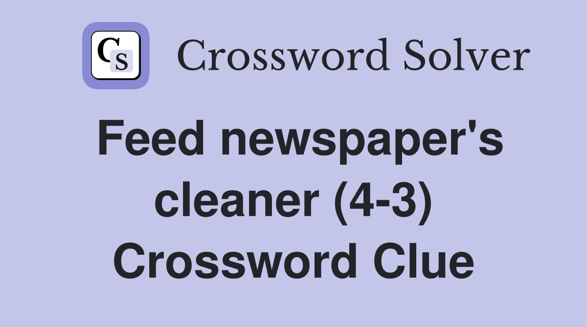 Feed newspaper's cleaner (4-3) Crossword Clue