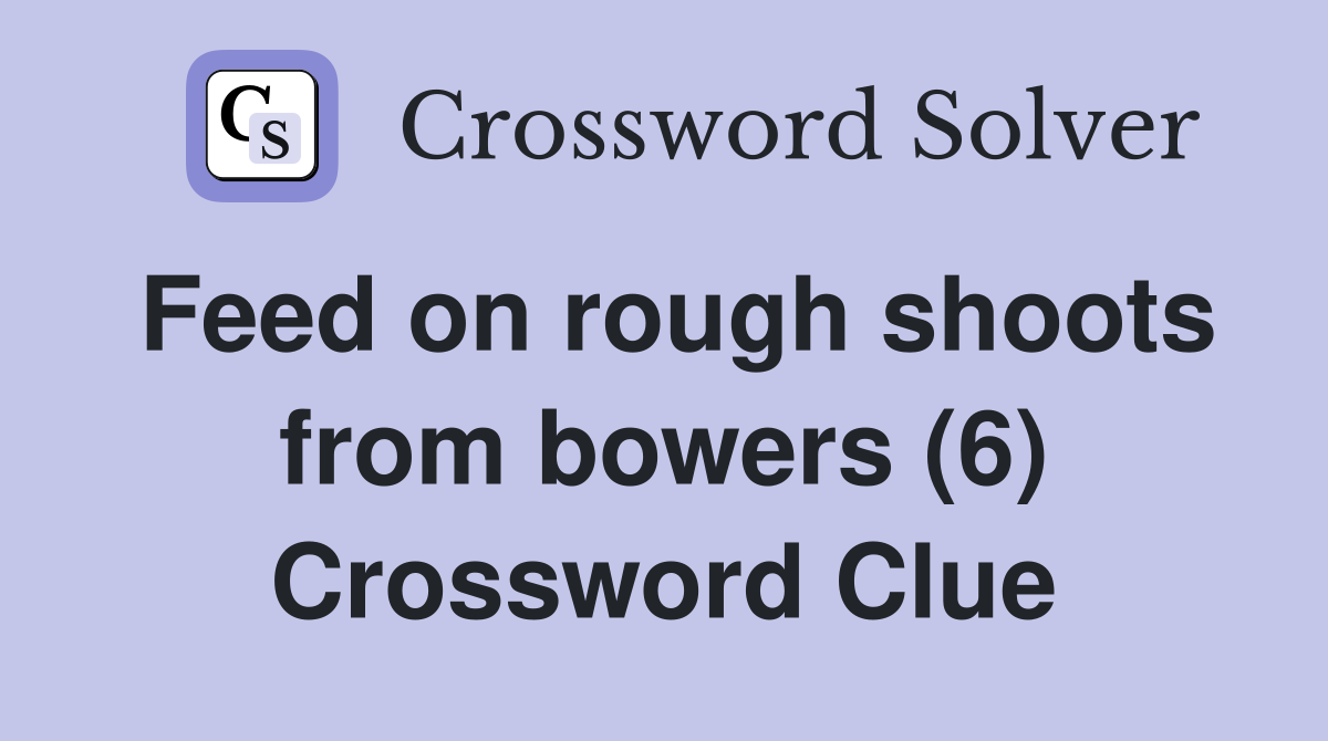 Feed on rough shoots from bowers (6) Crossword Clue
