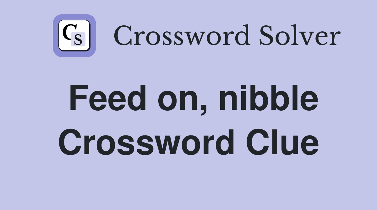 Feed on, nibble Crossword Clue