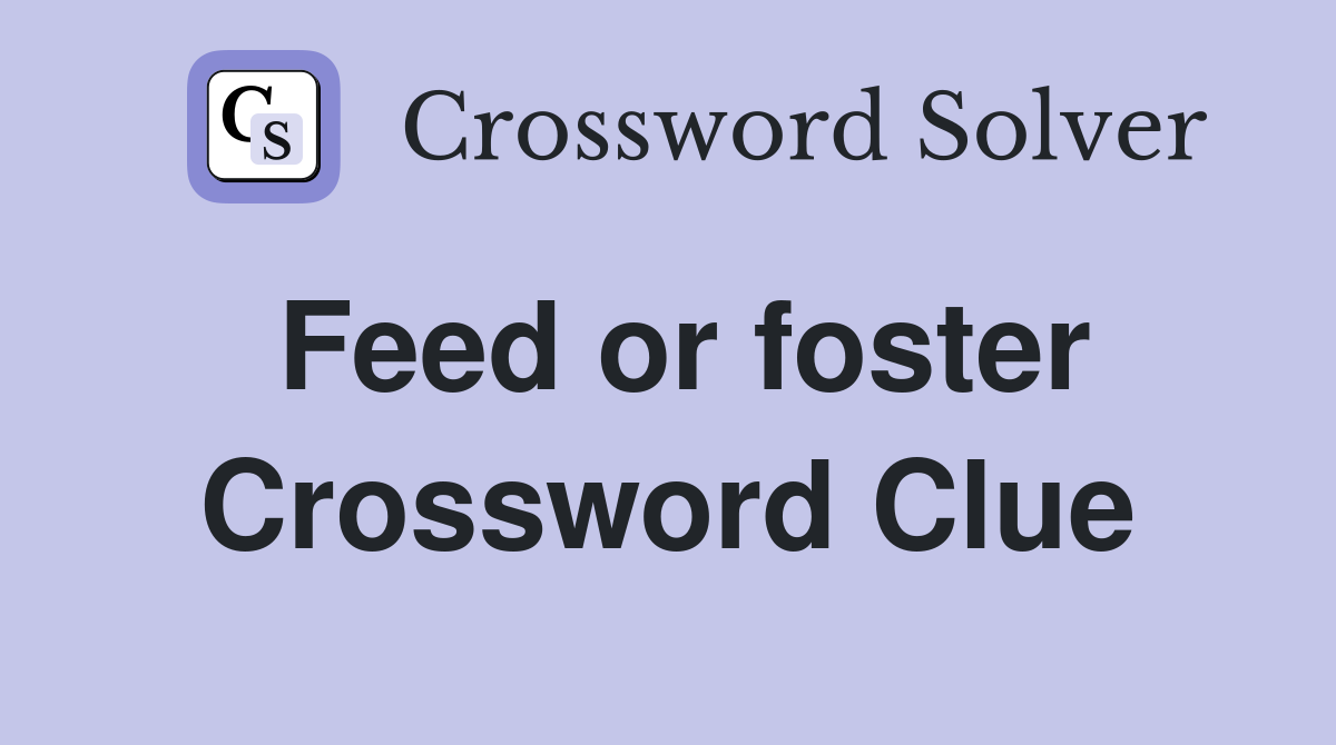 Feed or foster Crossword Clue
