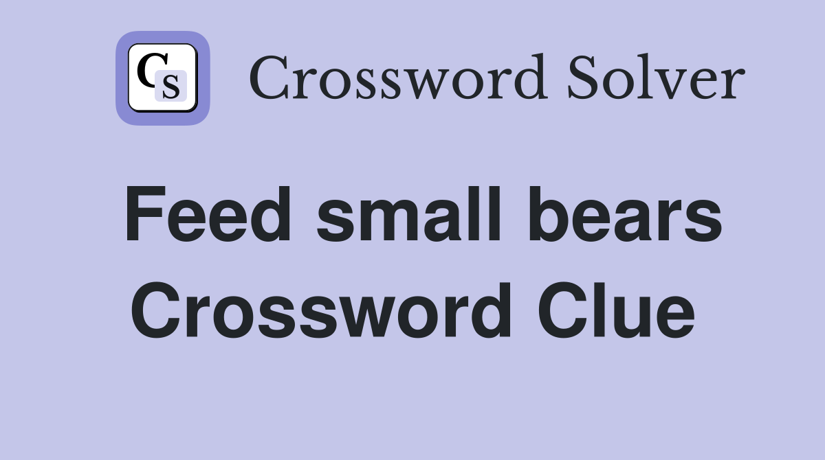 Feed small bears Crossword Clue