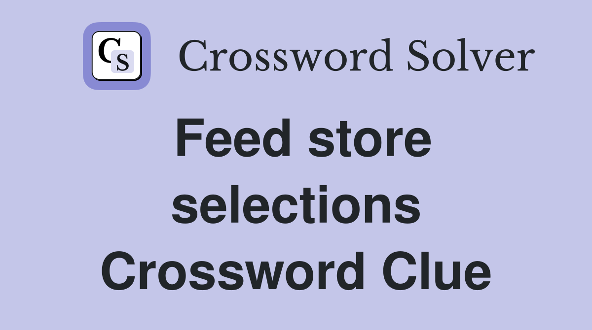 Feed store selections Crossword Clue