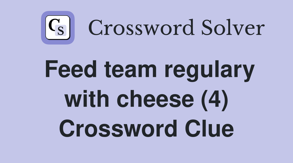 Feed team regulary with cheese (4) Crossword Clue