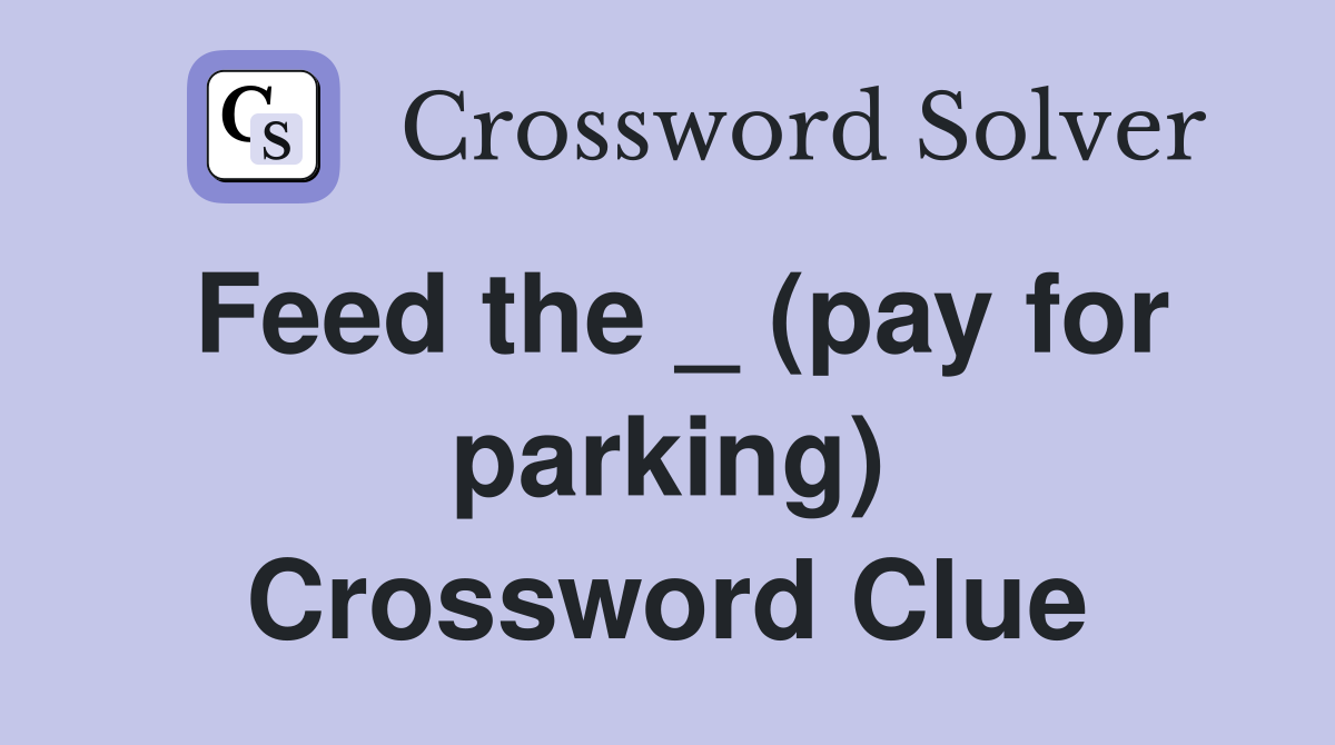 Feed the _ (pay for parking) Crossword Clue