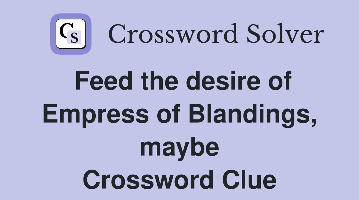 Feed the desire of Empress of Blandings, maybe Crossword Clue