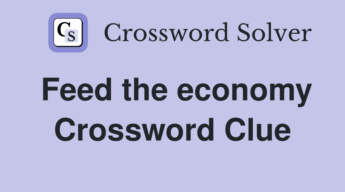 Feed the economy Crossword Clue