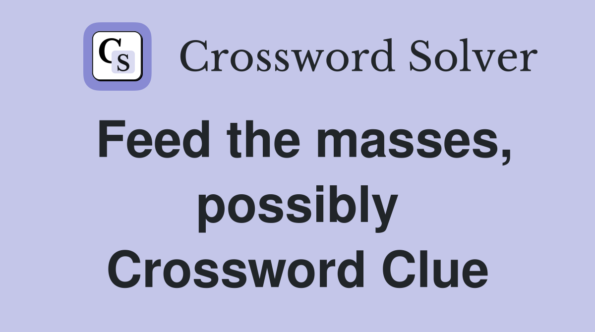 Feed the masses, possibly Crossword Clue