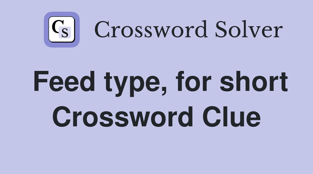 Feed type, for short Crossword Clue