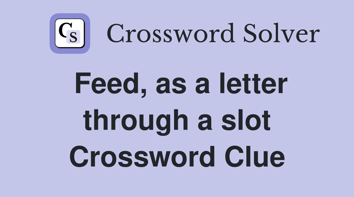 Feed, as a letter through a slot Crossword Clue