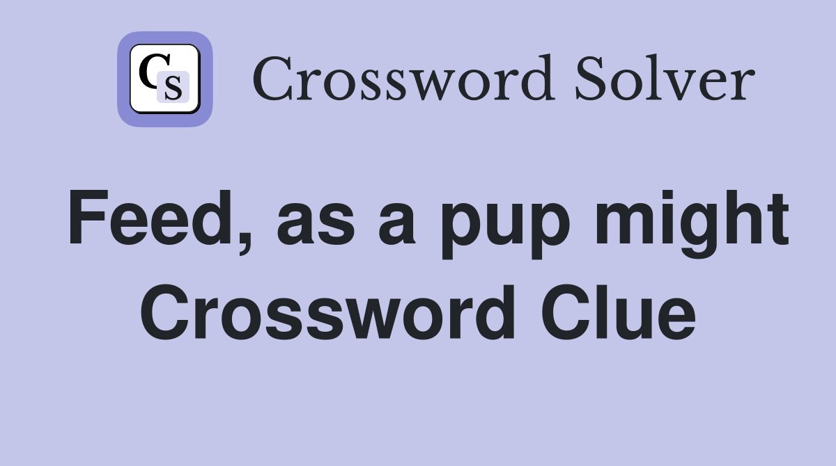 Feed, as a pup might Crossword Clue