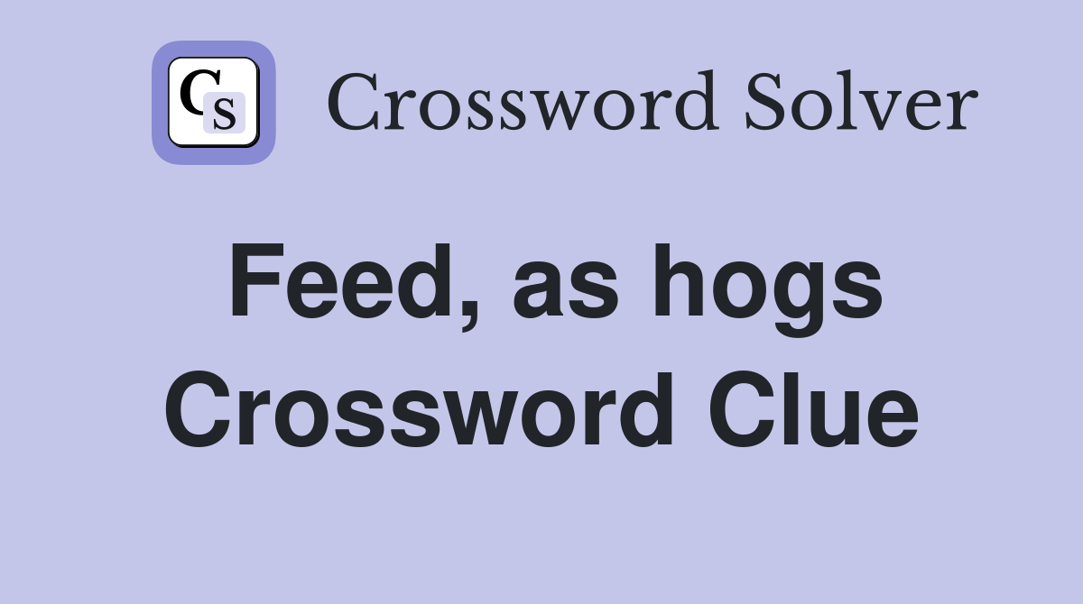 Feed, as hogs Crossword Clue