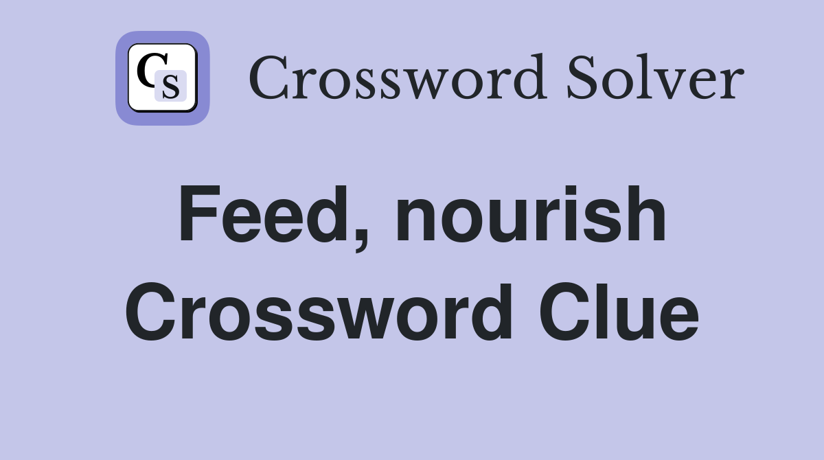 Feed, nourish Crossword Clue