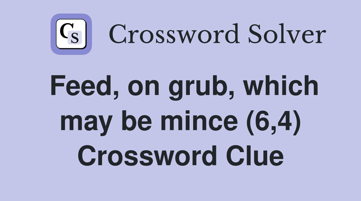 Feed, on grub, which may be mince (6,4) Crossword Clue