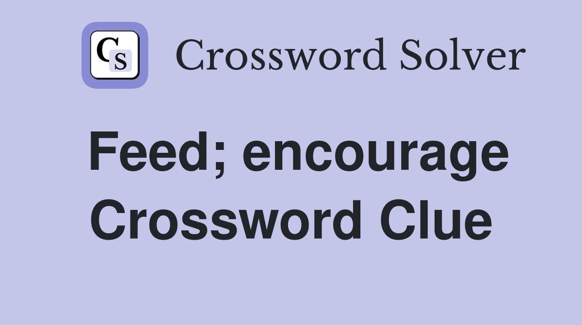 Feed; encourage Crossword Clue
