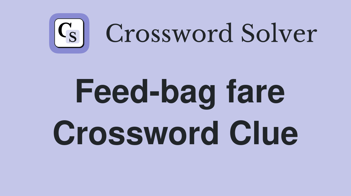 Feed-bag fare Crossword Clue