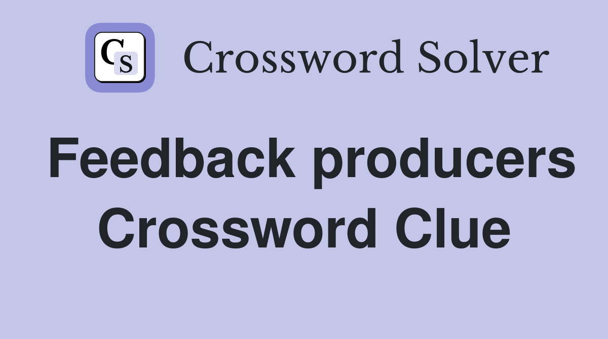 Feedback producers Crossword Clue
