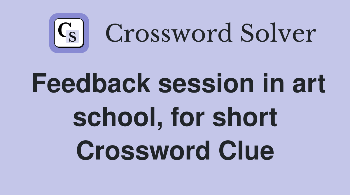Feedback session in art school, for short Crossword Clue