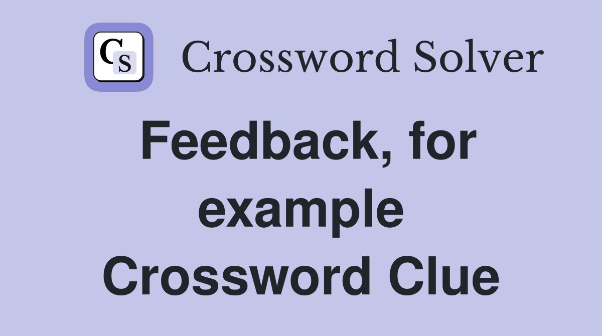 Feedback, for example Crossword Clue