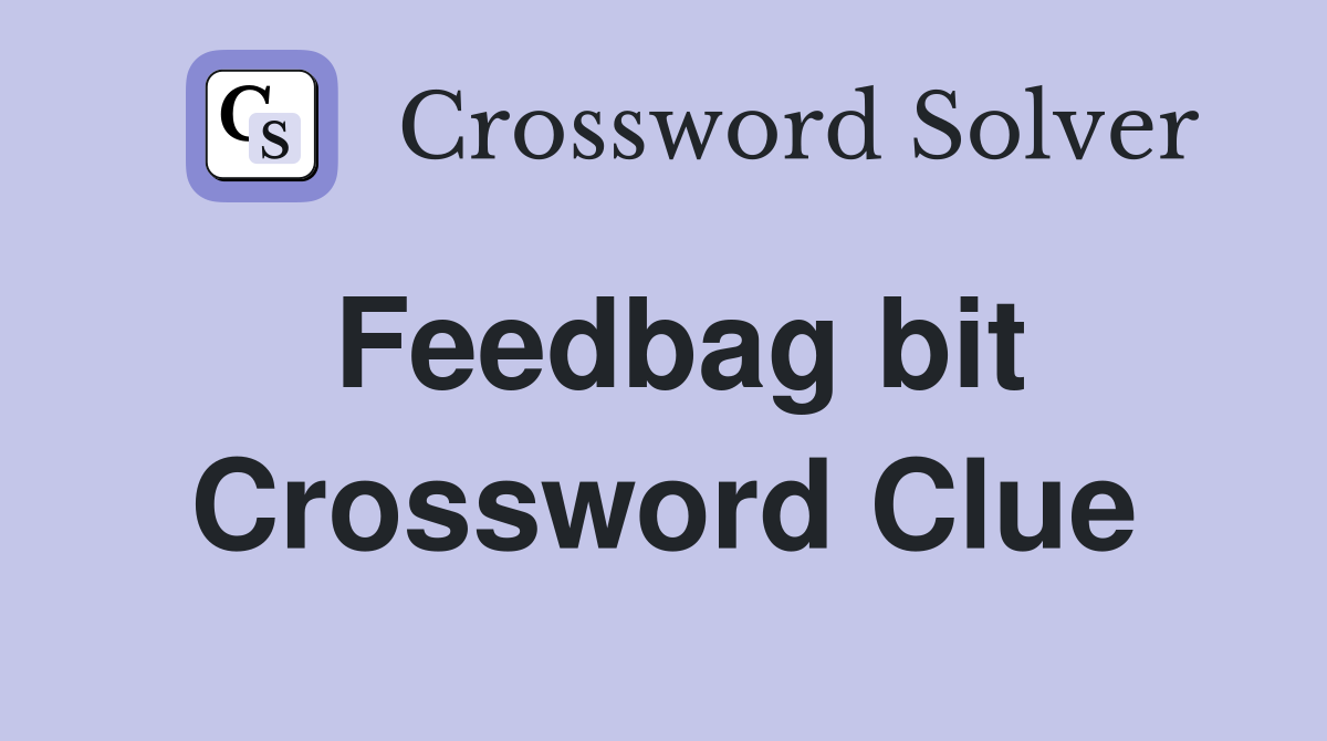 Feedbag bit Crossword Clue