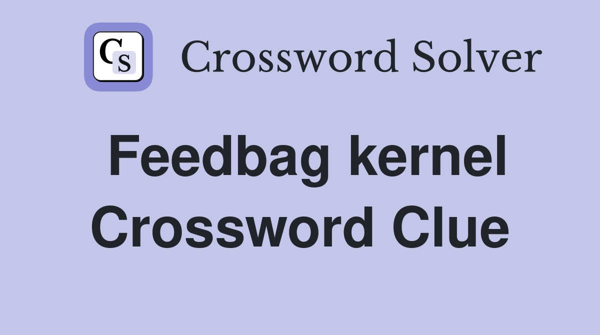 Feedbag kernel Crossword Clue